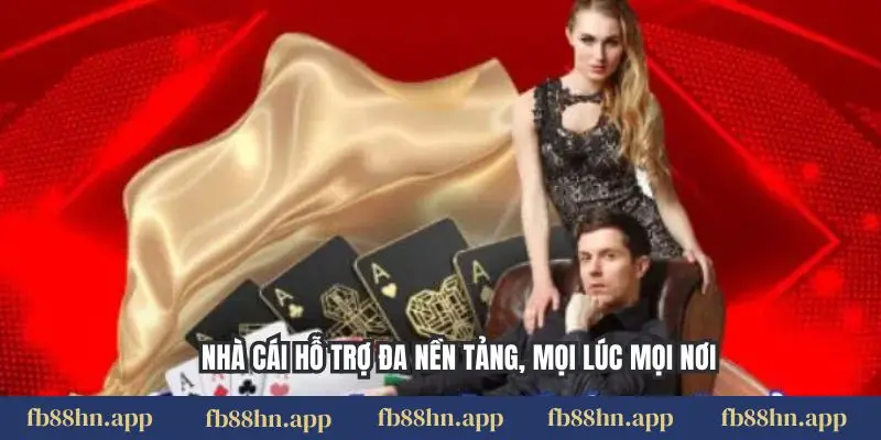 Nhà cái hỗ trợ đa nền tảng, mọi lúc mọi nơi