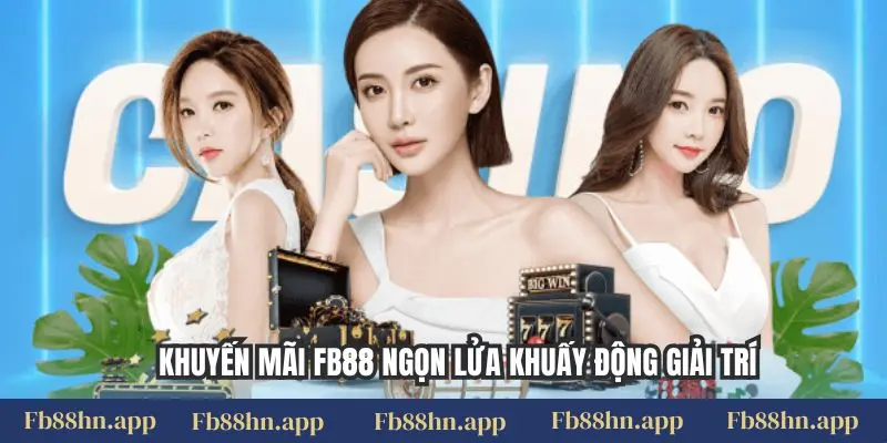 Khuyến mãi FB88 ngọn lửa khuấy động giải trí